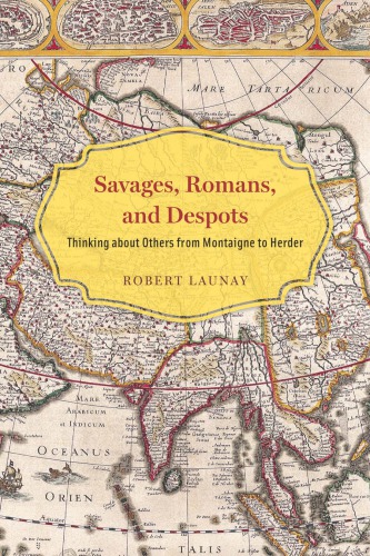 Savages Romans And Despots Thinking About Others From Montaigne To Herder Robert Launay