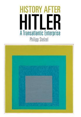 History After Hitler A Transatlantic Enterprise Philipp Stelzel