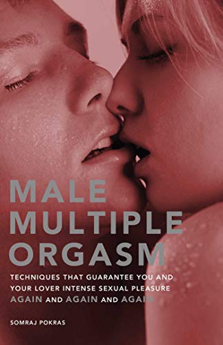 Male Multiple Orgasm Techniques That Guarantee You And Your Lover Intense Sexual Pleasure Again And Again And Again Somraj Pokras