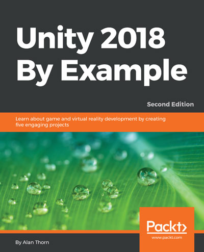 Unity 2018 By Example Learn About Game And Virtual Reality Development By Creating Five Engaging Projects Second Edition 2nd Edition Alan Thorn