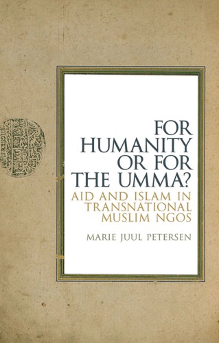 For Humanity Or For The Umma Aid And Islam In Transnational Muslim Ngos Marie Juul Petersen