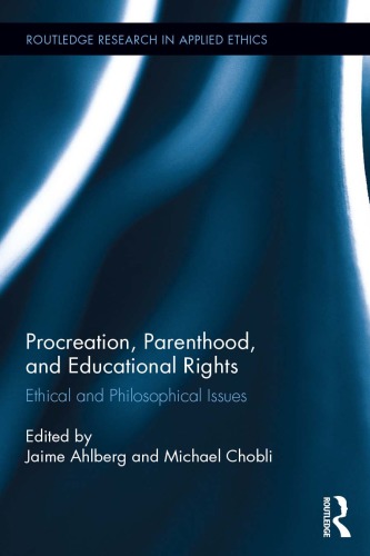 Procreation Parenthood And Educational Rights Ethical And Philosophical Issues 1st Edition Jaime Ahlberg Michael Cholbi