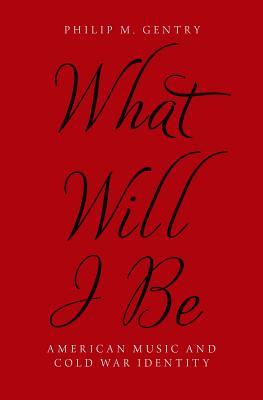 What Will I Be American Music And Cold War Identity Philip Gentry
