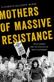 Mothers Of Massive Resistance White Women And The Politics Of White Supremacy Elizabeth Gillespie Mcrae
