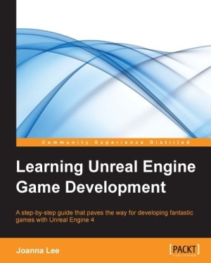 Learning Unreal Engine Game Development A Stepbystep Guide That Paves The Way For Developing Fantastic Games With Unreal Engine 4 1st Edition Joanna Lee