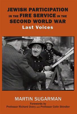 Jewish Participation In The Fire Service In The Second World War Last Voices Hardcover Martin Sugarman