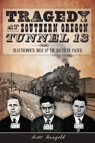 Tragedy At Southern Oregon Tunnel 13 Deautremonts Hold Up The Southern Pacific Scott Mangold