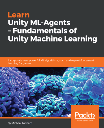 Learn Unity Mlagents Fundamentals Of Unity Machine Learning Incorporate New Powerful Ml Algorithms Such As Deep Reinforcement Learning For Games 1st Edition Micheal Lanham