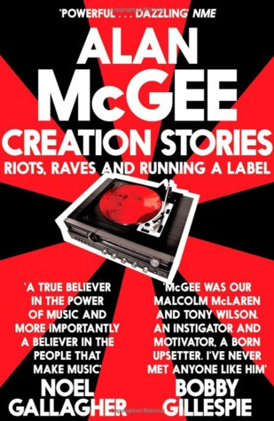 Creation Stories Riots Raves And Running A Label Paperback Alan Mcgee