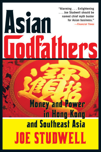 Asian Godfathers Money And Power In Hong Kong And Southeast Asia Joe Studwell
