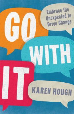 Go With It Embrace The Unexpected To Drive Change Paperback Karen Hough