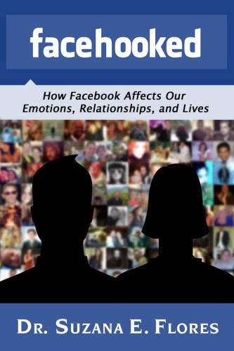 Facehooked How Facebook Affects Our Emotions Relationships And Lives Suzana E Flores