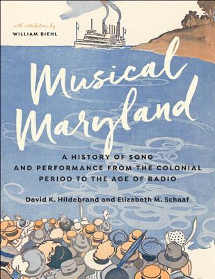 Musical Maryland A History Of Song And Performance From The Colonial Period To The Age Of Radio Hardcover David Hildebrand Elizabeth M Schaaf William J Biehl