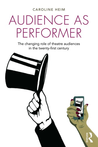 Audience As Performer The Changing Role Of Theatre Audiences In The Twentyfirst Century Caroline Heim