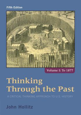 Thinking Through The Past A Critical Thinking Approach To Us History Volume 1 Fifth Edition John Hollitz