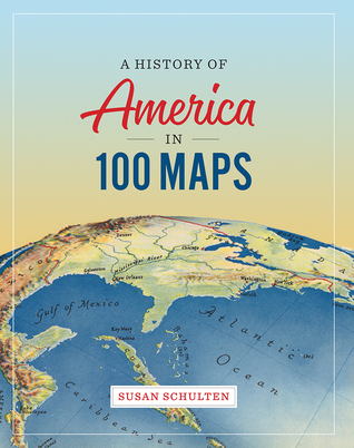 A History Of America In 100 Maps Hardcover Susan Schulten