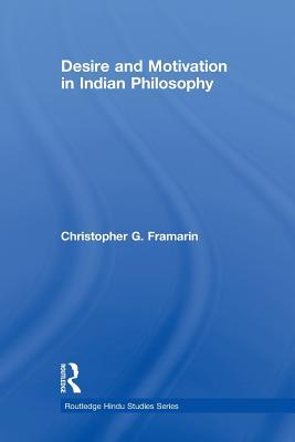 Desire And Motivation In Indian Philosophy Paperback Christopher G Framarin