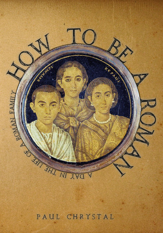 How To Be A Roman A Day In The Life Of A Roman Family Paperback Paul Chrystal