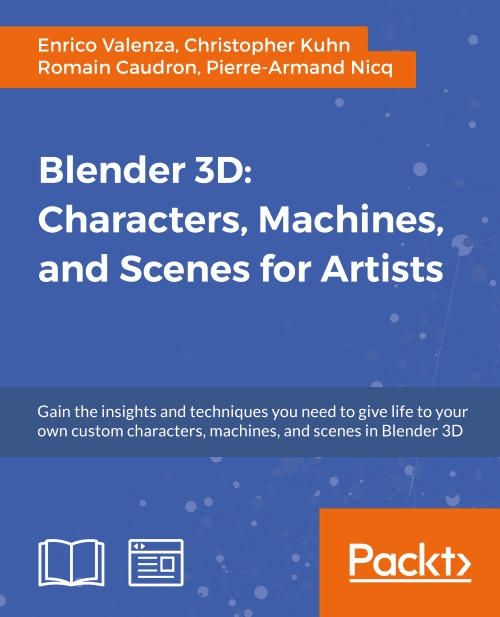 Blender 3d Characters Machines And Scenes For Artists Gain The Insights And Techniques You Need To Give Life To Your Own Custom Characters Machines And Scenes In Blender 3d 1st Edition Enrico Valenzachristopher Kuhnromain Caudronpierrearmand Nicq