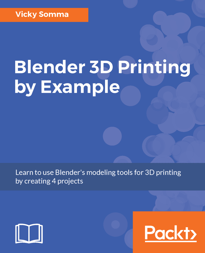 Blender 3d Printing By Example Learn To Use Blenders Modeling Tools For 3d Printing By Creating 4 Projects 1st Edition Vicky Somma