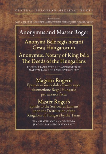 The Deeds Of The Hungarians Epistle To The Sorrowful Lament Upon The Destruction Of The Kingdom Of Hungary By The Tartars Anonymus