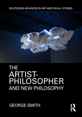 The Artistphilosopher And New Philosophy Hardcover George Smith