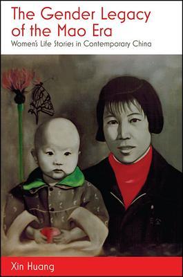 The Gender Legacy Of The Mao Era Womens Life Stories In Contemporary China Xin Huang
