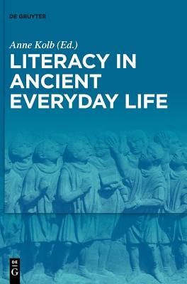 Literacy In Ancient Everyday Life Anne Kolb Ed