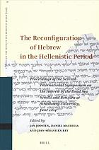 The Reconfiguration Of Hebrew In The Hellenistic Period Proceedings Of The Seventh International Symposium On The Hebrew Of The Dead Sea Scrolls And Ben Sira At Strasbourg University June 2014 Joosten