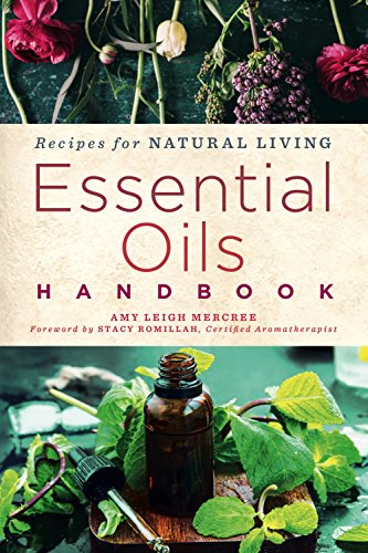 Essential Oils Handbook Recipes For Natural Living 1st Edition Amy Leigh Mercree