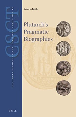 Plutarchs Pragmatic Biographies Lessons For Statesmen And Generals In The Parallel Lives Hardcover Susan Jacobs