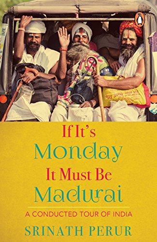 If Its Monday It Must Be Madurai A Conducted Tour Of India Srinath Perur