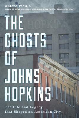 The Ghosts Of Johns Hopkins The Life And Legacy That Shaped An American City Hardcover Antero Pietila