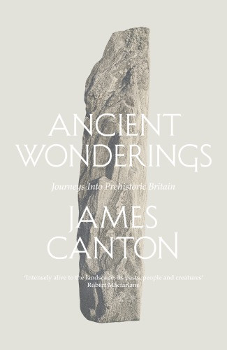 Ancient Wonderings Journeys Into Prehistoric Britain James Canton