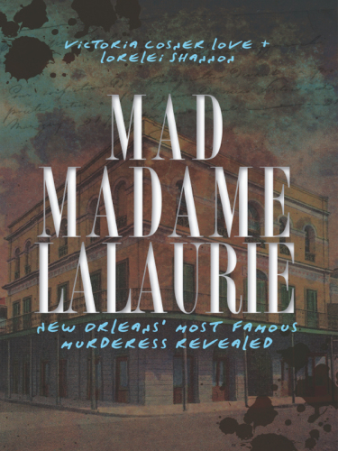 Mad Madame Lalaurie New Orleans Most Famous Murderess Revealed Victoria Cosner Love