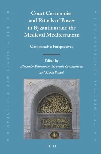 Court Ceremonies And Rituals Of Power In Byzantium And The Medieval Mediterranean Comparative Perspectives Alexander Beihammer