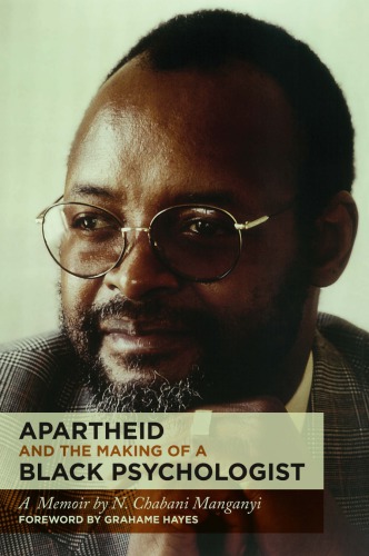 Apartheid And The Making Of A Black Psychologist A Memoir N Chabani Manganyi