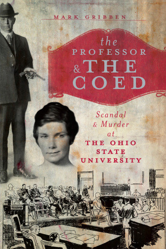 The Professor The Coed Scandal Murder At The Ohio State University Mark Gribben