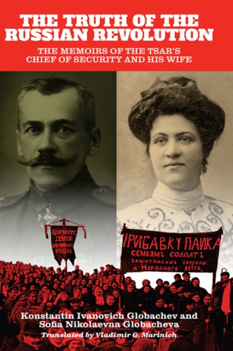 The Truth Of The Russian Revolution The Memoirs Of The Tsars Chief Of Security And His Wife Hardcover Konstantin Ivanovich Globachev Sofia Nikolaevna Globacheva Vladimir G Marinich
