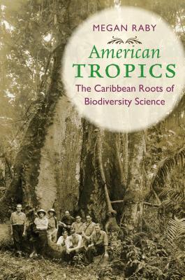 American Tropics The Caribbean Roots Of Biodiversity Science Paperback Megan Raby