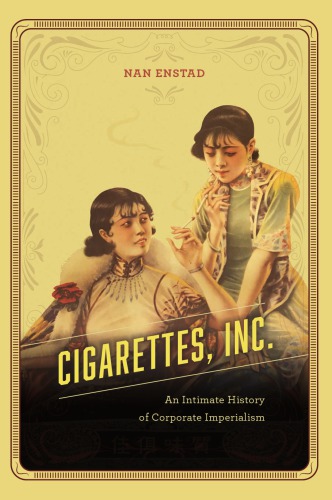 Cigarettes Inc An Intimate History Of Corporate Imperialism Nan Enstad