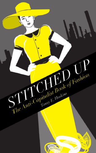 Stitched Up The Anticapitalist Book Of Fashion Tansy E Hoskins