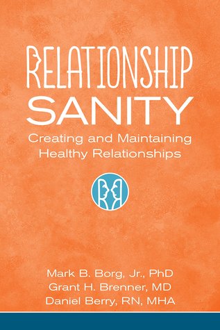 Relationship Sanity Creating And Maintaining Healthy Relationships 1st Mark B Borg Jr Grant H Brenner Daniel Berry