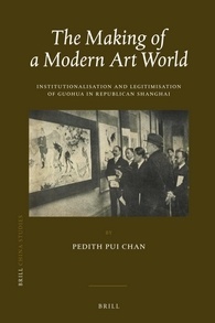 The Making Of A Modern Art World Institutionalisation And Legitimisation Of Guohua In Republican Shanghai Hardcover Pedith Pui Chan