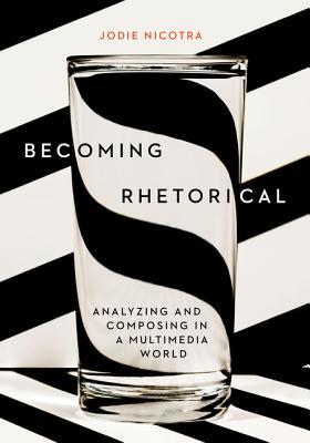 Becoming Rhetorical Analyzing And Composing In A Multimedia World Paperback Jodie Nicotra