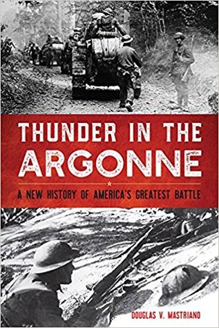 Thunder In The Argonne A New History Of Americas Greatest Battle Douglas V Mastriano