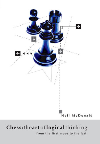 Chess The Art Of Logical Thinking From The First Move To The Last Neil Mcdonald