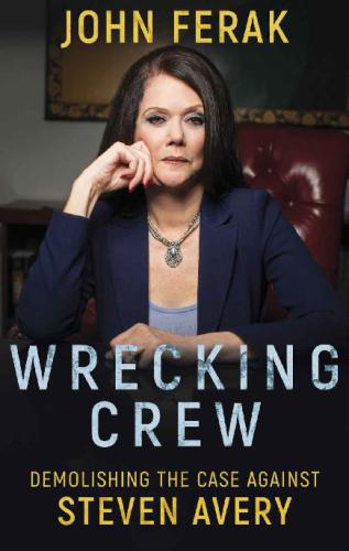 Wrecking Crew Demolishing The Case Against Steven Avery John Ferak