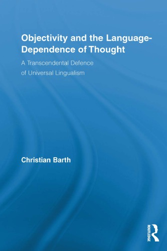 Objectivity And The Languagedependence Of Thought A Transcendental Defence Of Universal Lingualism Christian Barth
