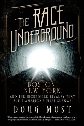 The Race Underground Boston New York And The Incredible Rivalry That Built Americas First Subway Doug Most